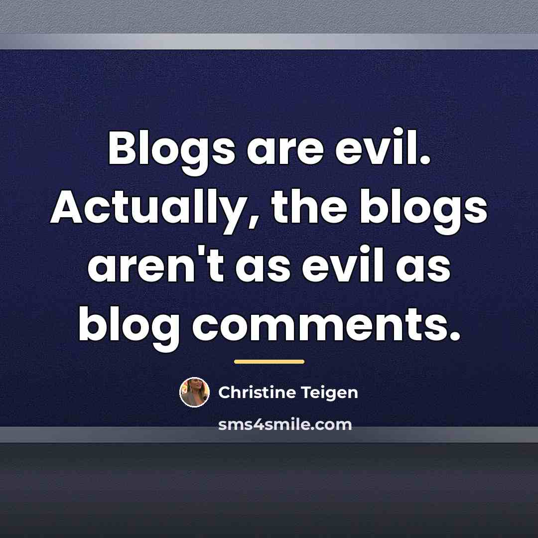 “Blogs are evil. Actually, the blogs aren't as evil as…” quote by Christine Teigen
