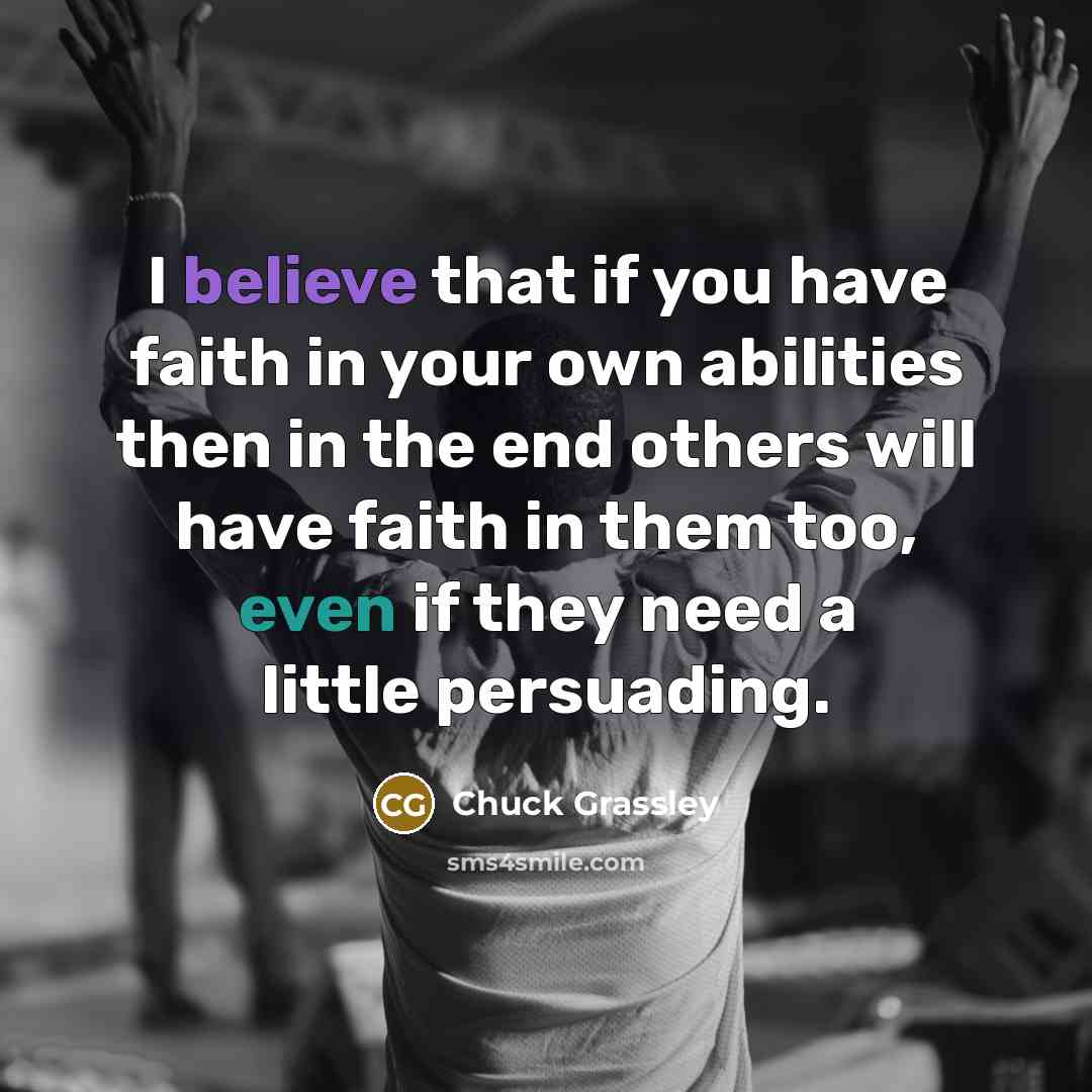 “I believe that if you have faith in your own…” quote by Chuck Grassley