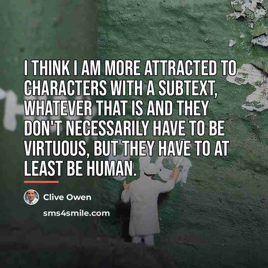 “I think I am more attracted to characters with a…” quote by Clive Owen