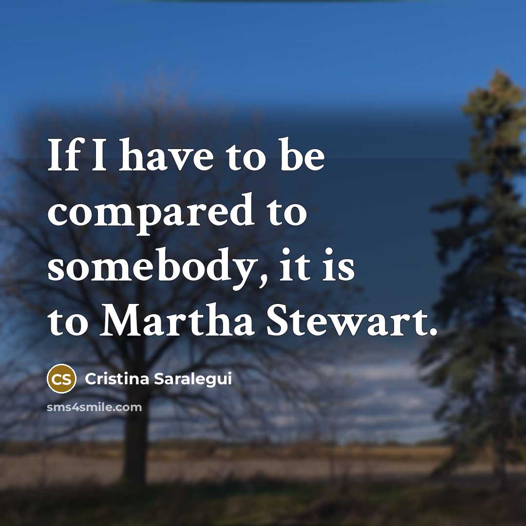“If I have to be compared to somebody, it is to Martha Stewart.” quote by Cristina Saralegui