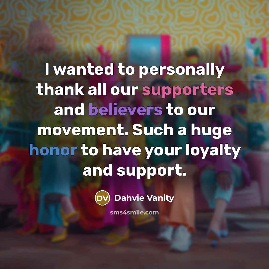 “I wanted to personally thank all our supporters and believers to our movement. Such a huge honor to have your loyalty and support.” quote by Dahvie Vanity