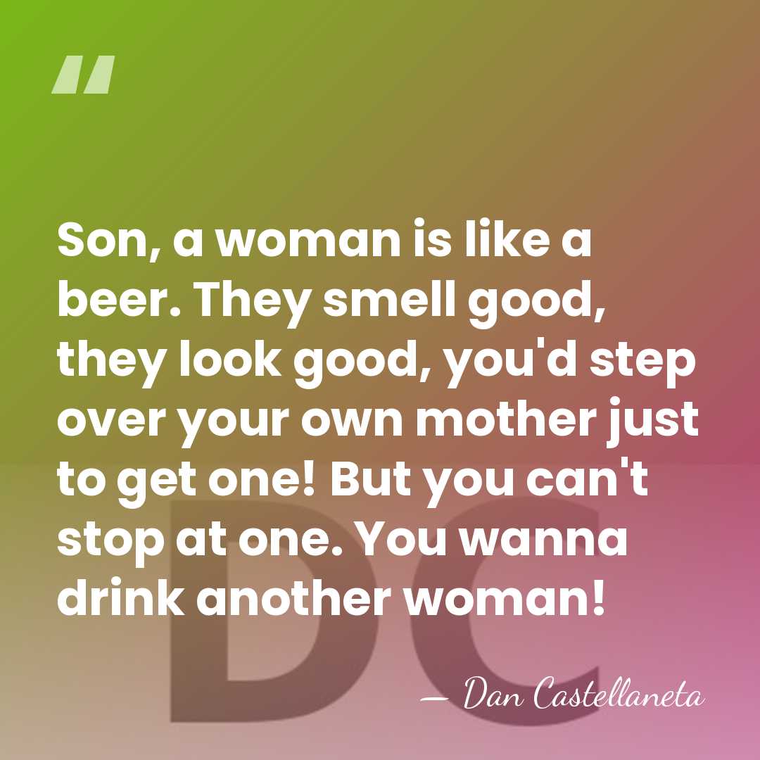 Son, a woman is like a beer. They smell good, they look&hellip; - Dan Castellaneta