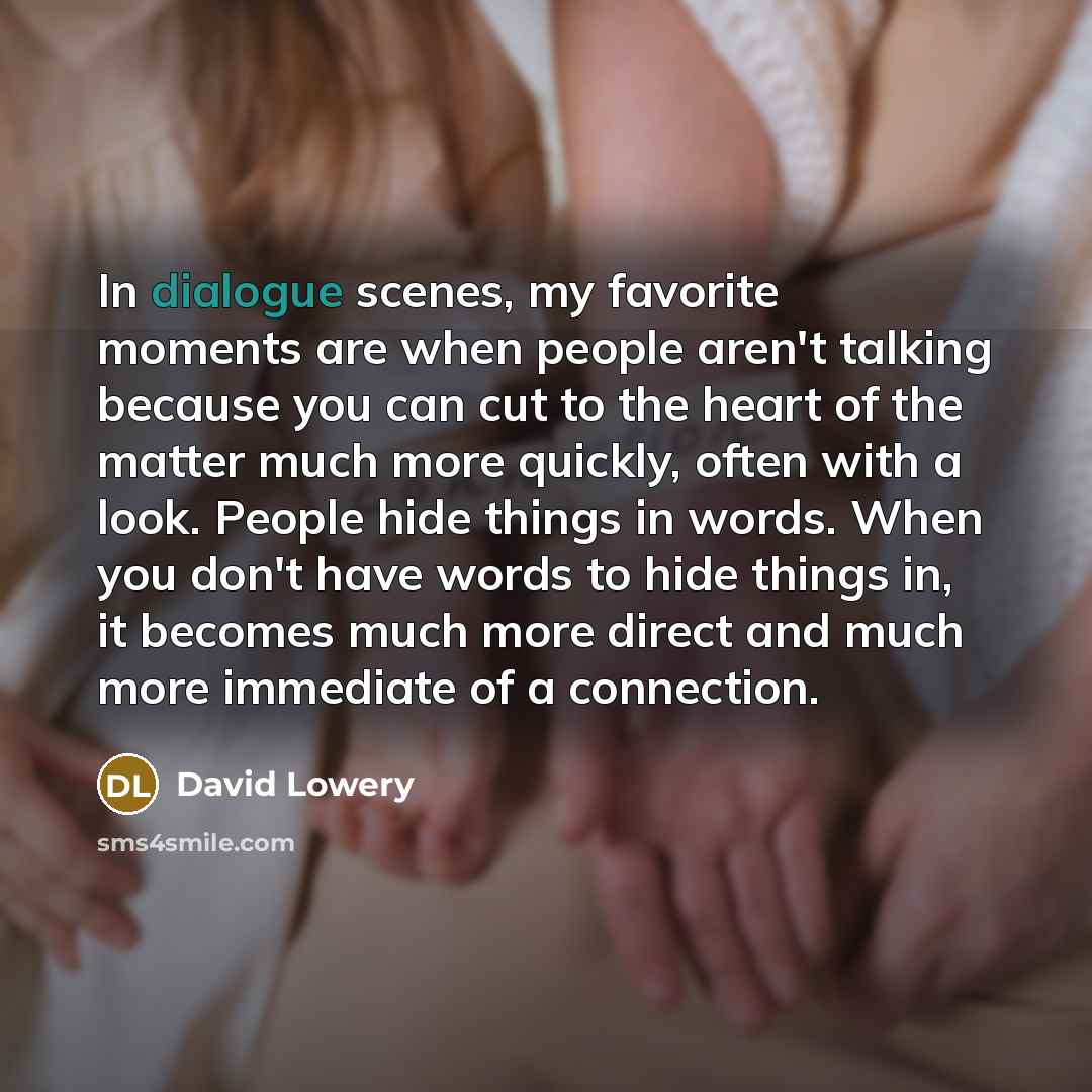 “In dialogue scenes, my favorite moments are when people aren't…” quote by David Lowery