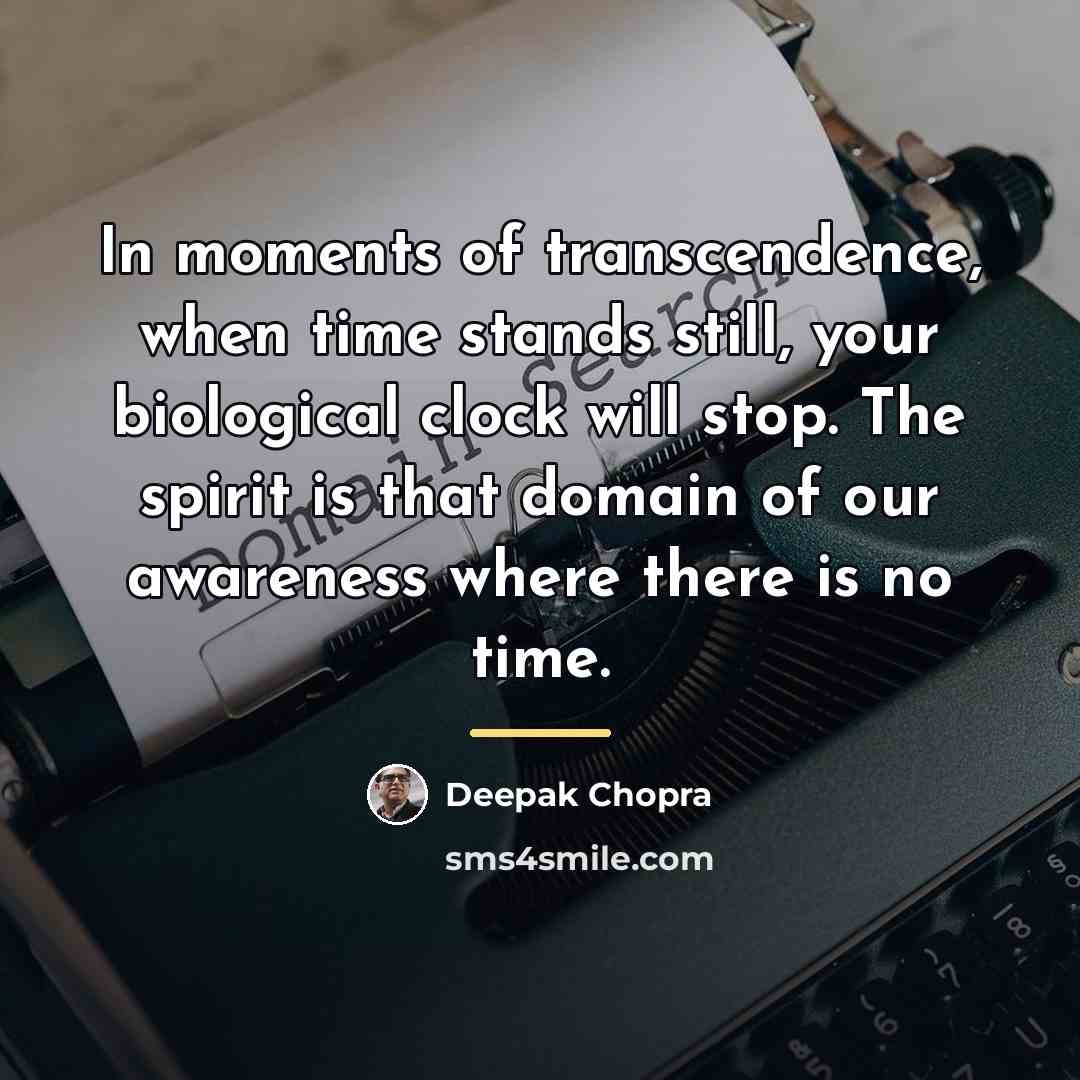 “In moments of transcendence, when time stands still, your biological…” quote by Deepak Chopra