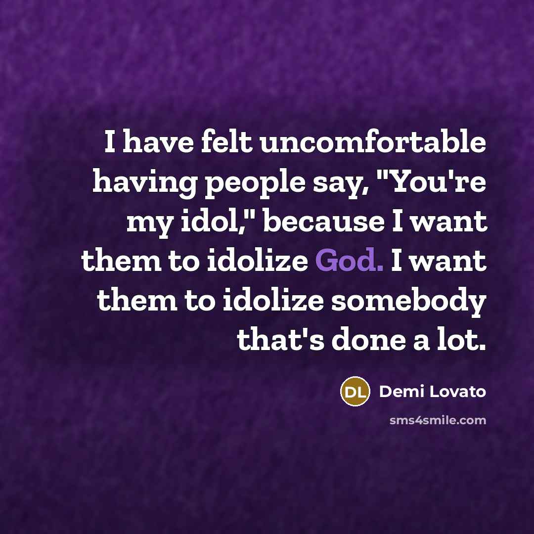 “I have felt uncomfortable having people say, "You're my idol,"…” quote by Demi Lovato