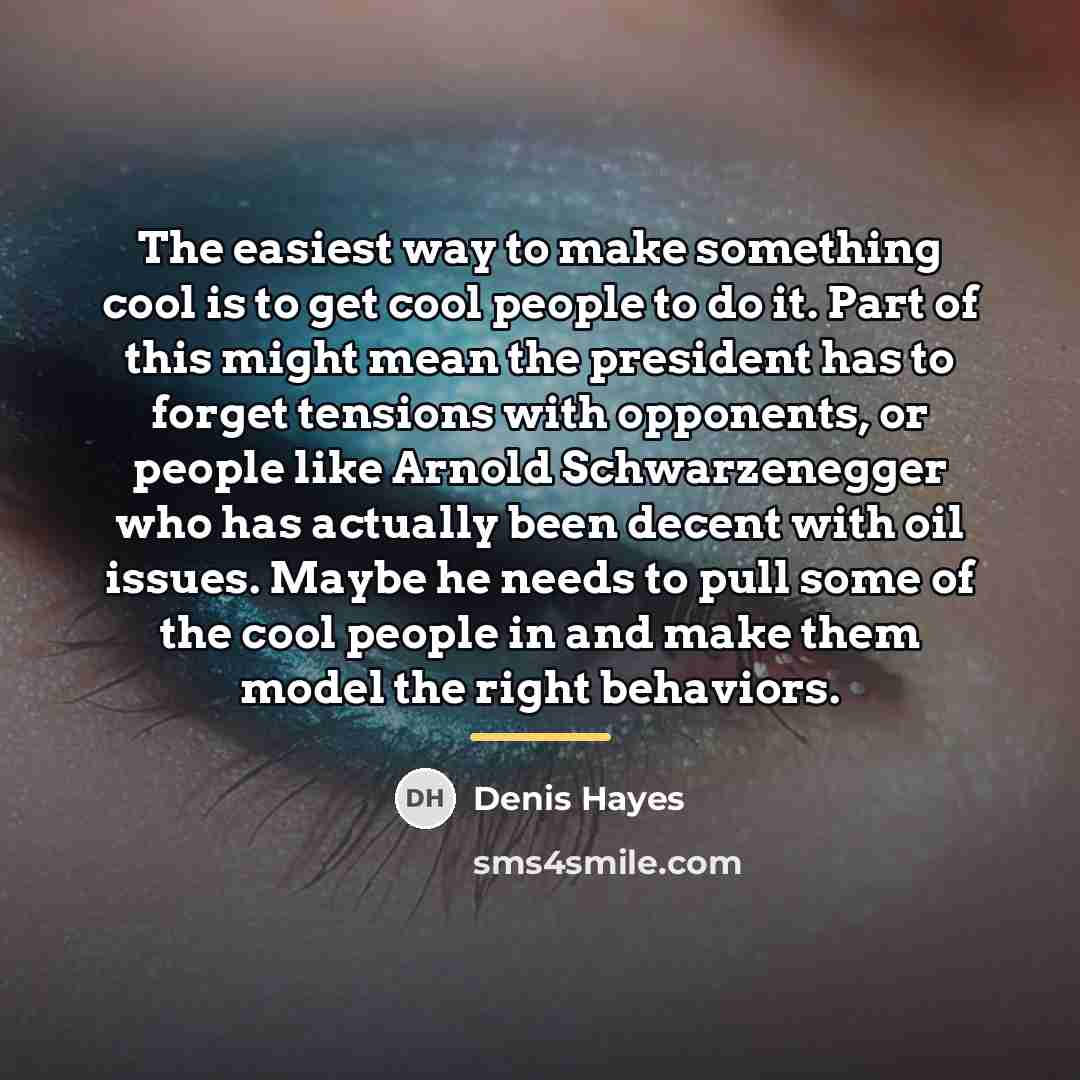 “The easiest way to make something cool is to get…” quote by Denis Hayes