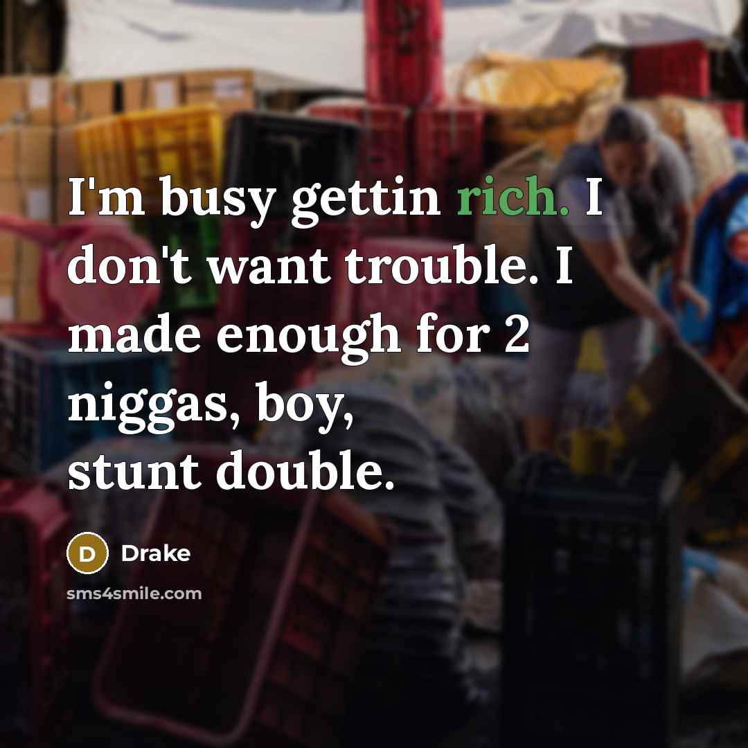 “I'm busy gettin rich. I don't want trouble. I made…” quote by Drake
