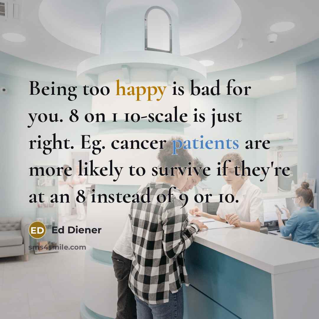 “Being too happy is bad for you. 8 on 1…” quote by Ed Diener