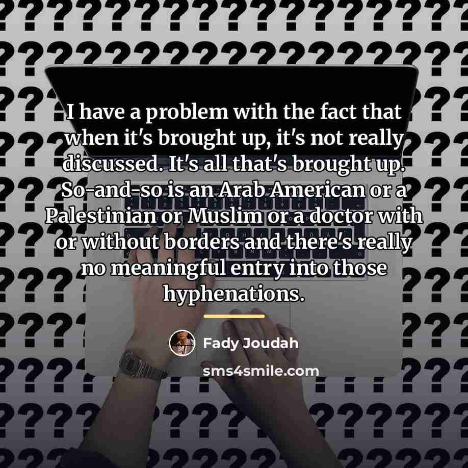 “I have a problem with the fact that when it's…” quote by Fady Joudah