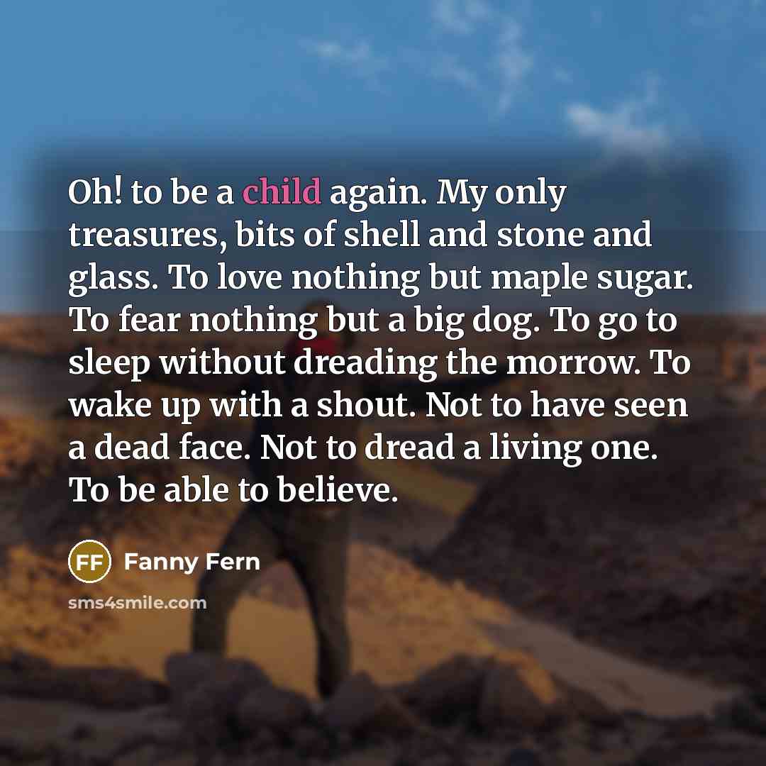 “Oh! to be a child again. My only treasures, bits…” quote by Fanny Fern