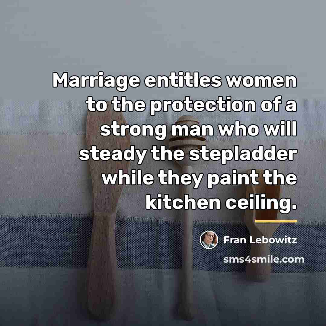 “Marriage entitles women to the protection of a strong man…” quote by Fran Lebowitz