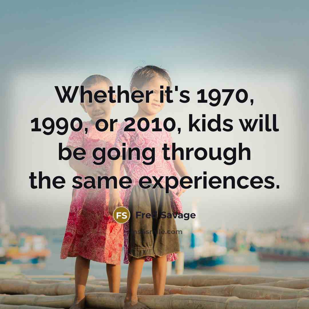 “Whether it's 1970, 1990, or 2010, kids will be going…” quote by Fred Savage