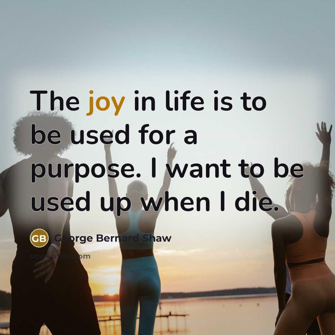 “The joy in life is to be used for a…” quote by George Bernard Shaw