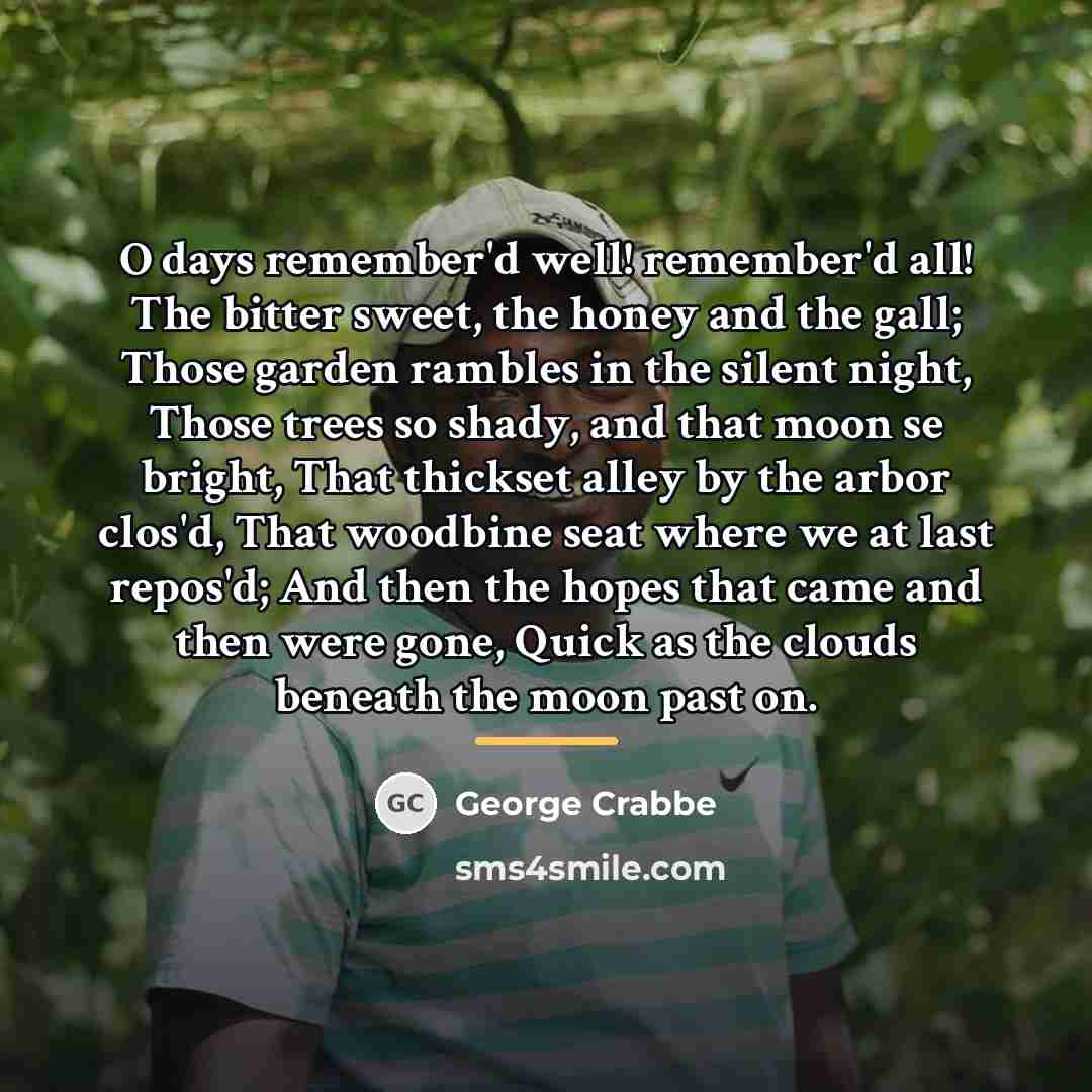 “O days remember'd well! remember'd all! The bitter sweet, the…” quote by George Crabbe