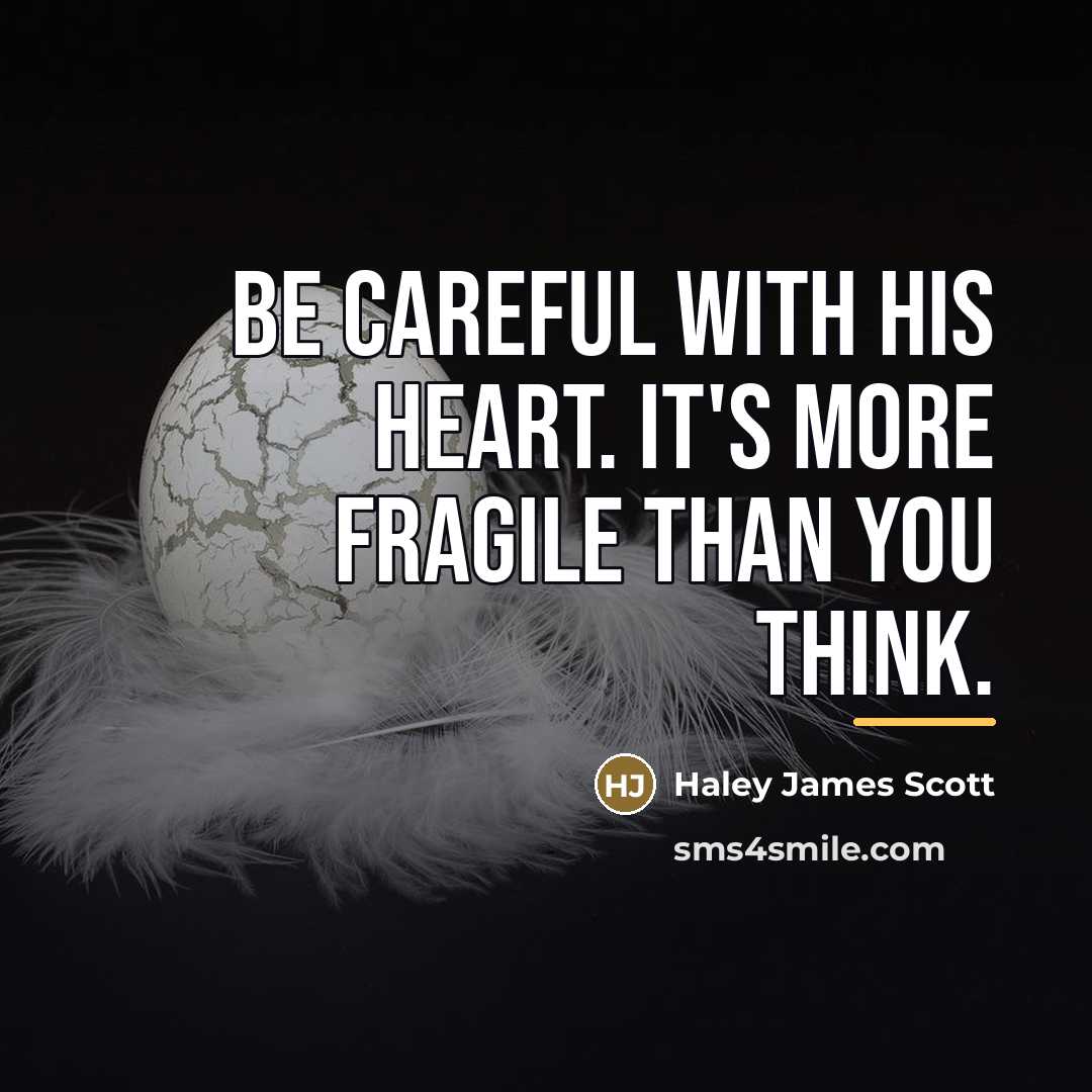 “Be careful with his heart. It's more fragile than you…” quote by Haley James Scott