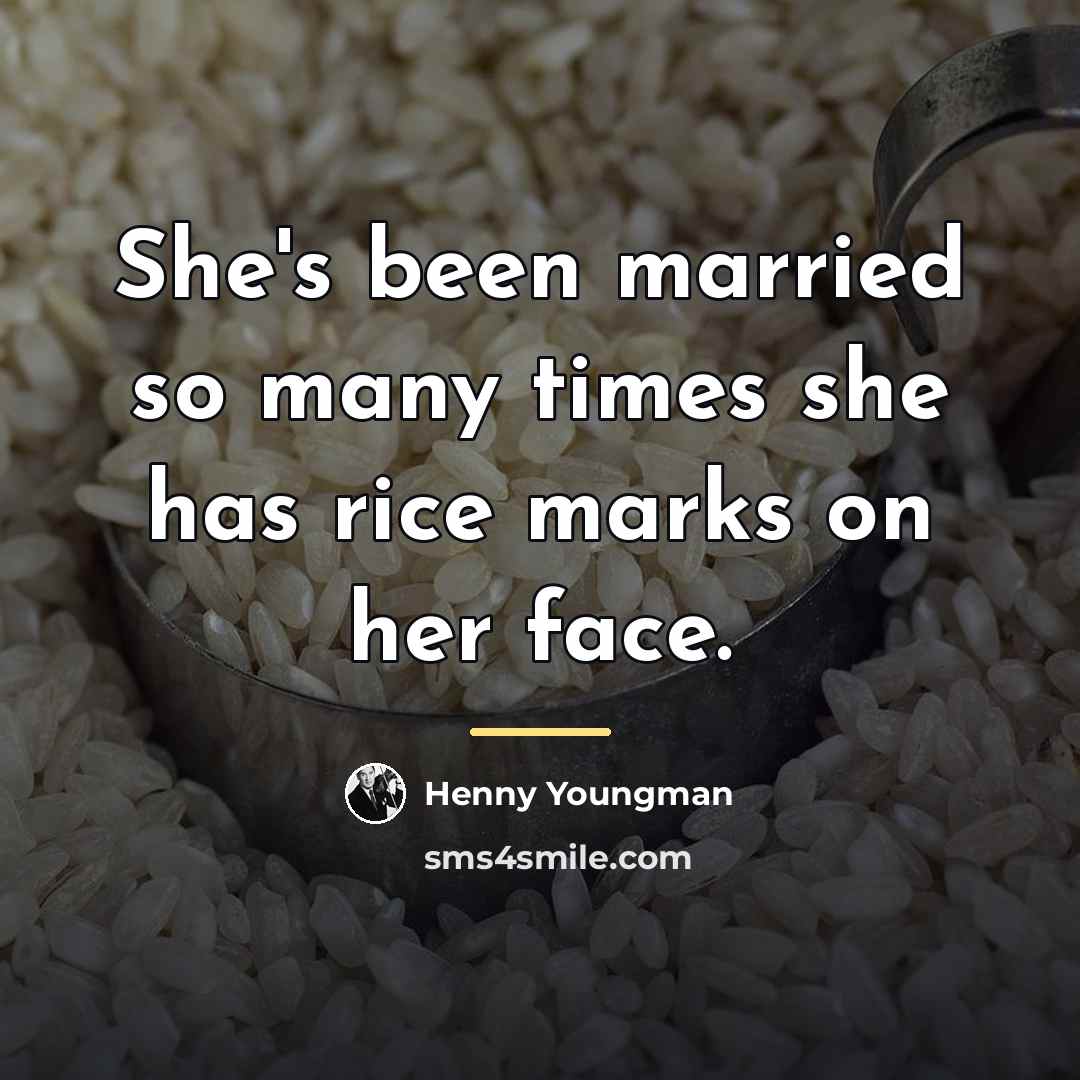 “She's been married so many times she has rice marks…” quote by Henny Youngman