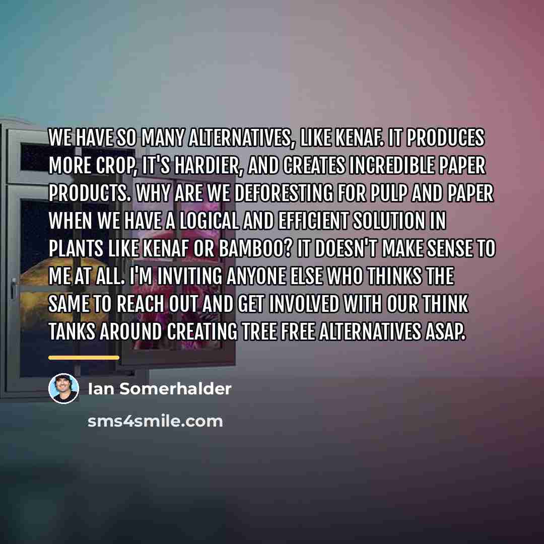 “We have so many alternatives, like kenaf. It produces more…” quote by Ian Somerhalder