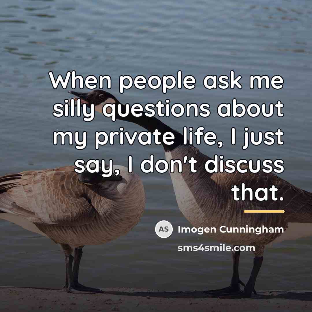 “When people ask me silly questions about my private life,…” quote by Imogen Cunningham