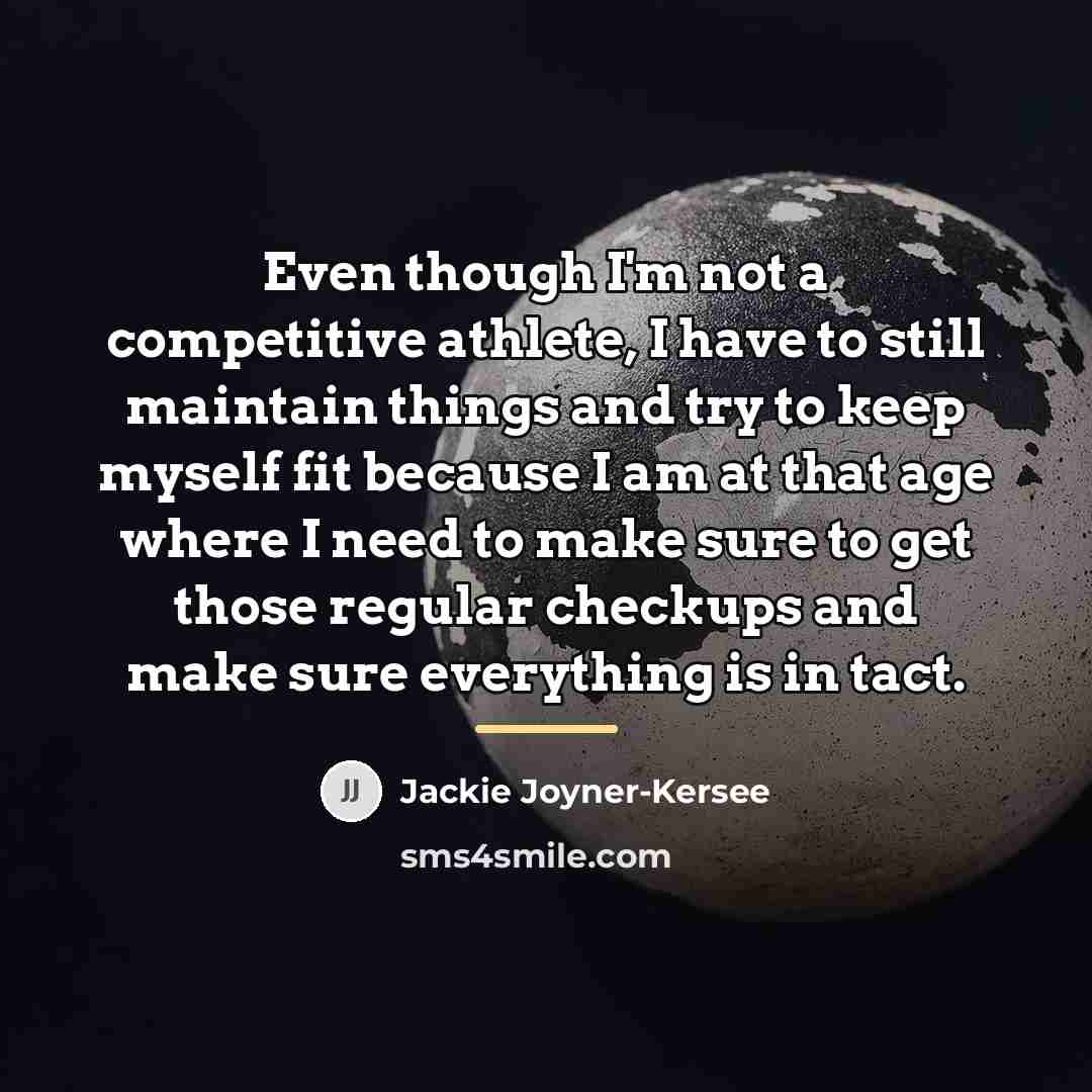 “Even though I'm not a competitive athlete, I have to…” quote by Jackie Joyner-Kersee
