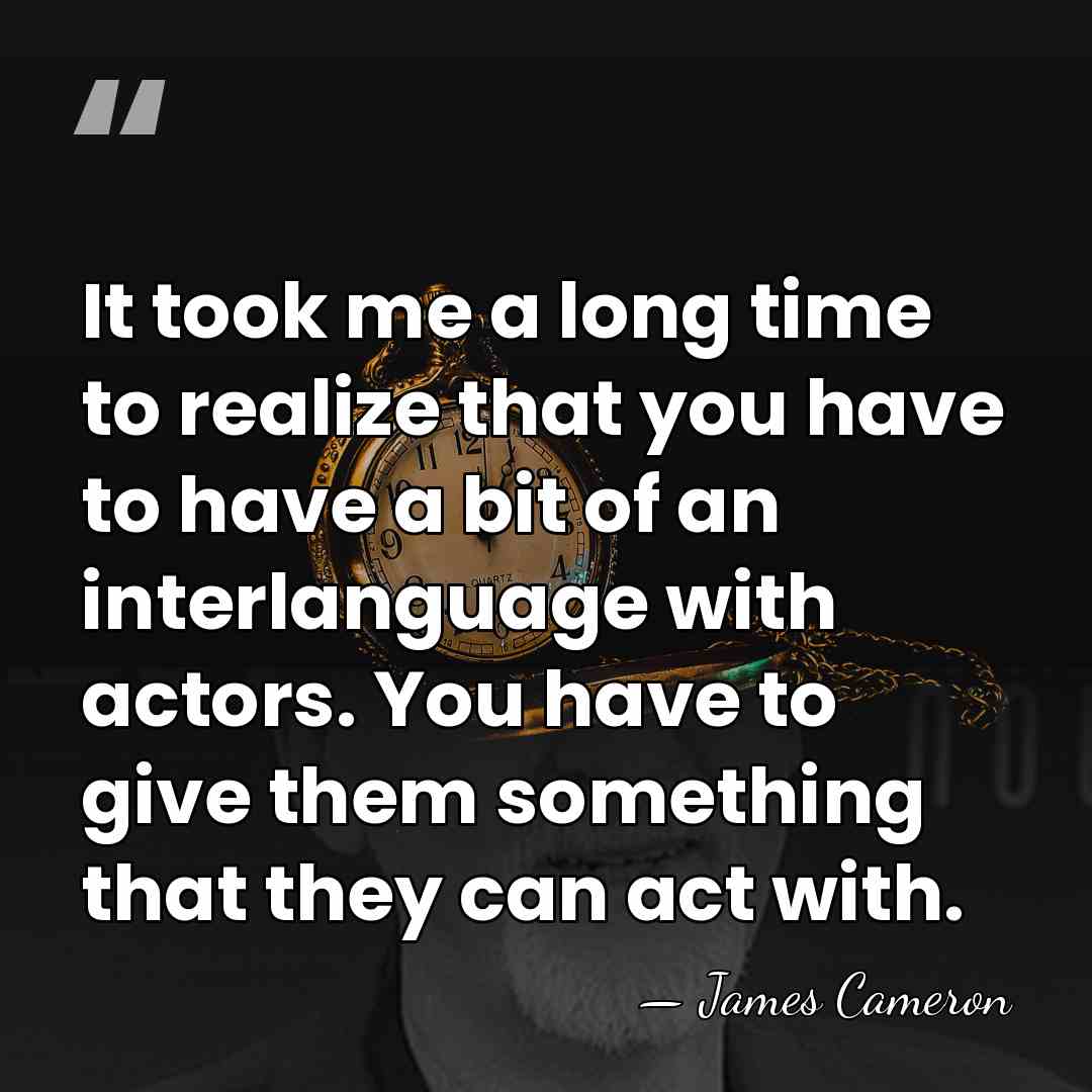It took me a long time to realize that you have to&hellip; - James Cameron