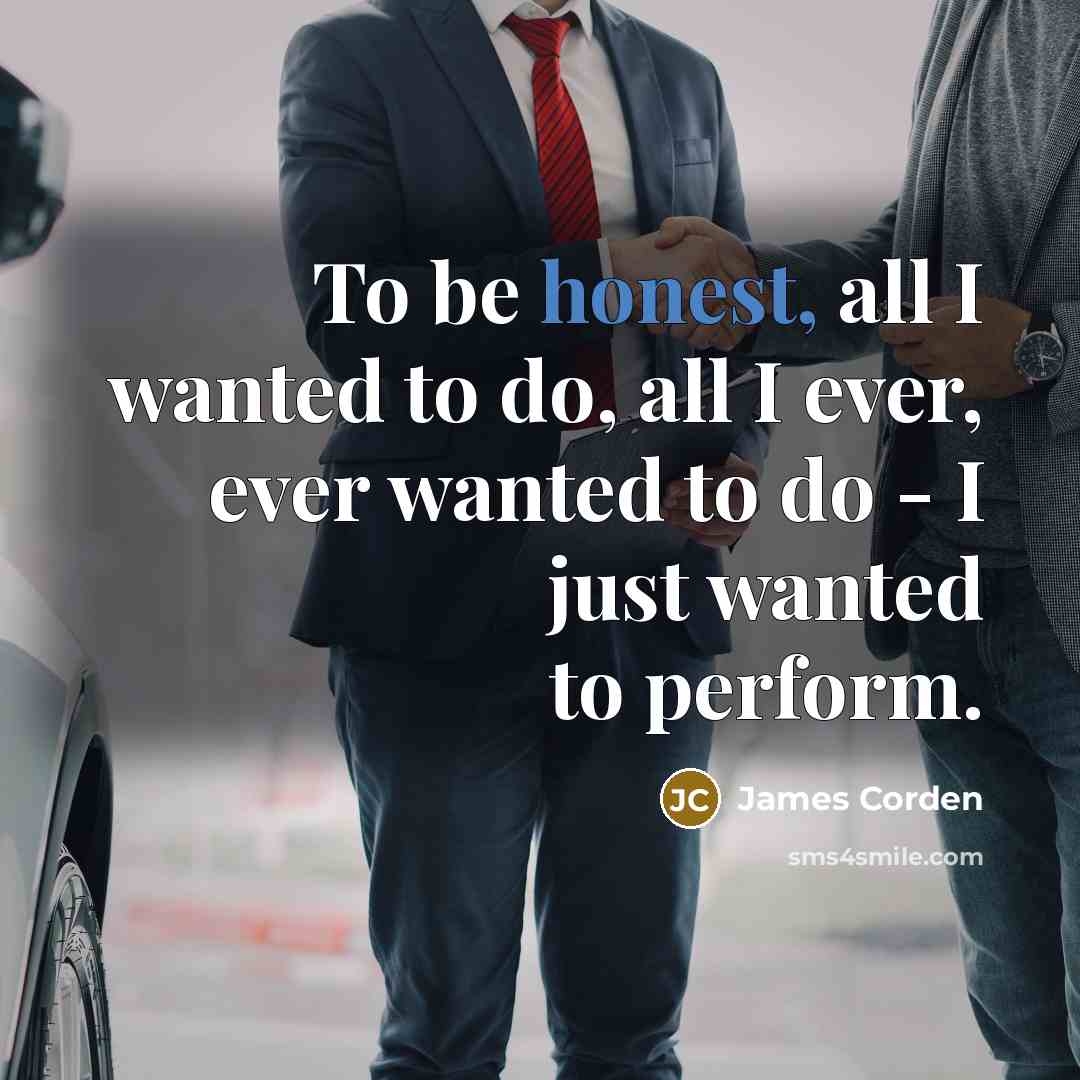 “To be honest, all I wanted to do, all I…” quote by James Corden
