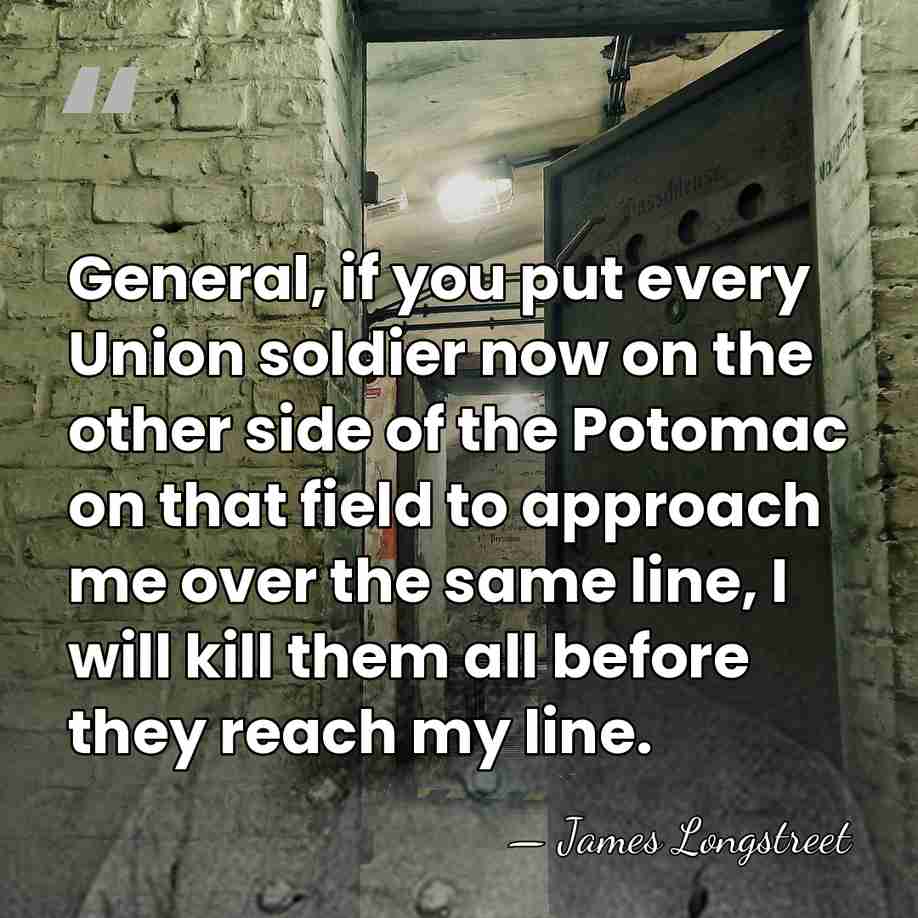 General, if you put every Union soldier now on the other side&hellip; - James Longstreet