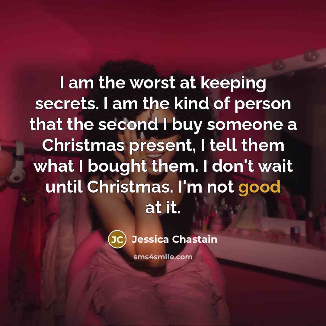 “I am the worst at keeping secrets. I am the…” quote by Jessica Chastain