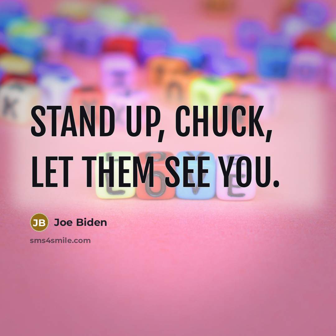 “Stand up, Chuck, let them see you.…” quote by Joe Biden