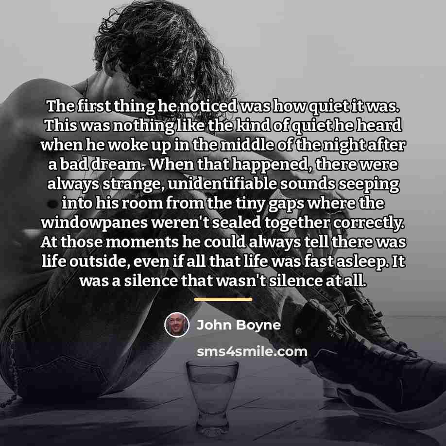 “The first thing he noticed was how quiet it was.…” quote by John Boyne