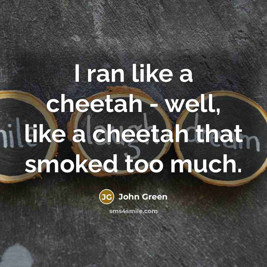“I ran like a cheetah - well, like a cheetah…” quote by John Green