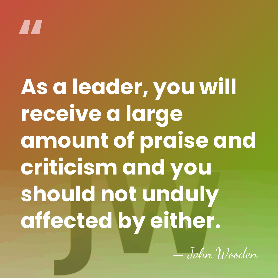 As a leader, you will receive a large amount of praise and&hellip; - John Wooden