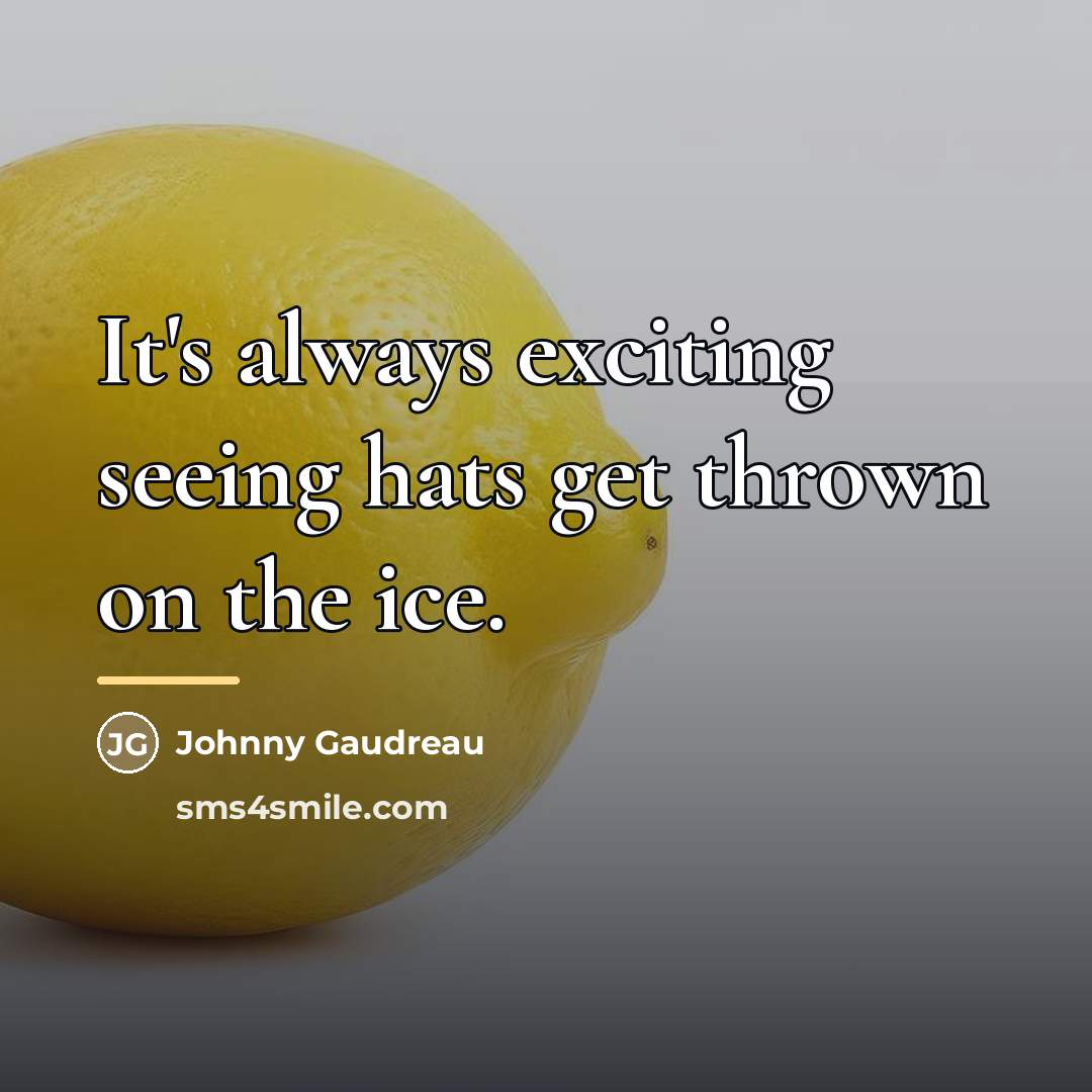 “It's always exciting seeing hats get thrown on the ice.…” quote by Johnny Gaudreau