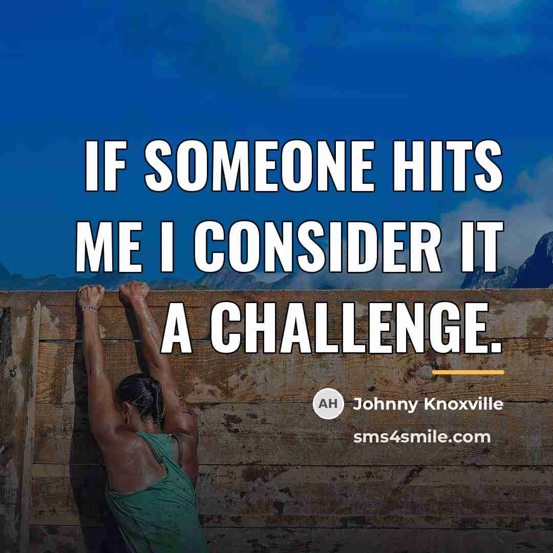 “If someone hits me I consider it a challenge.…” quote by Johnny Knoxville