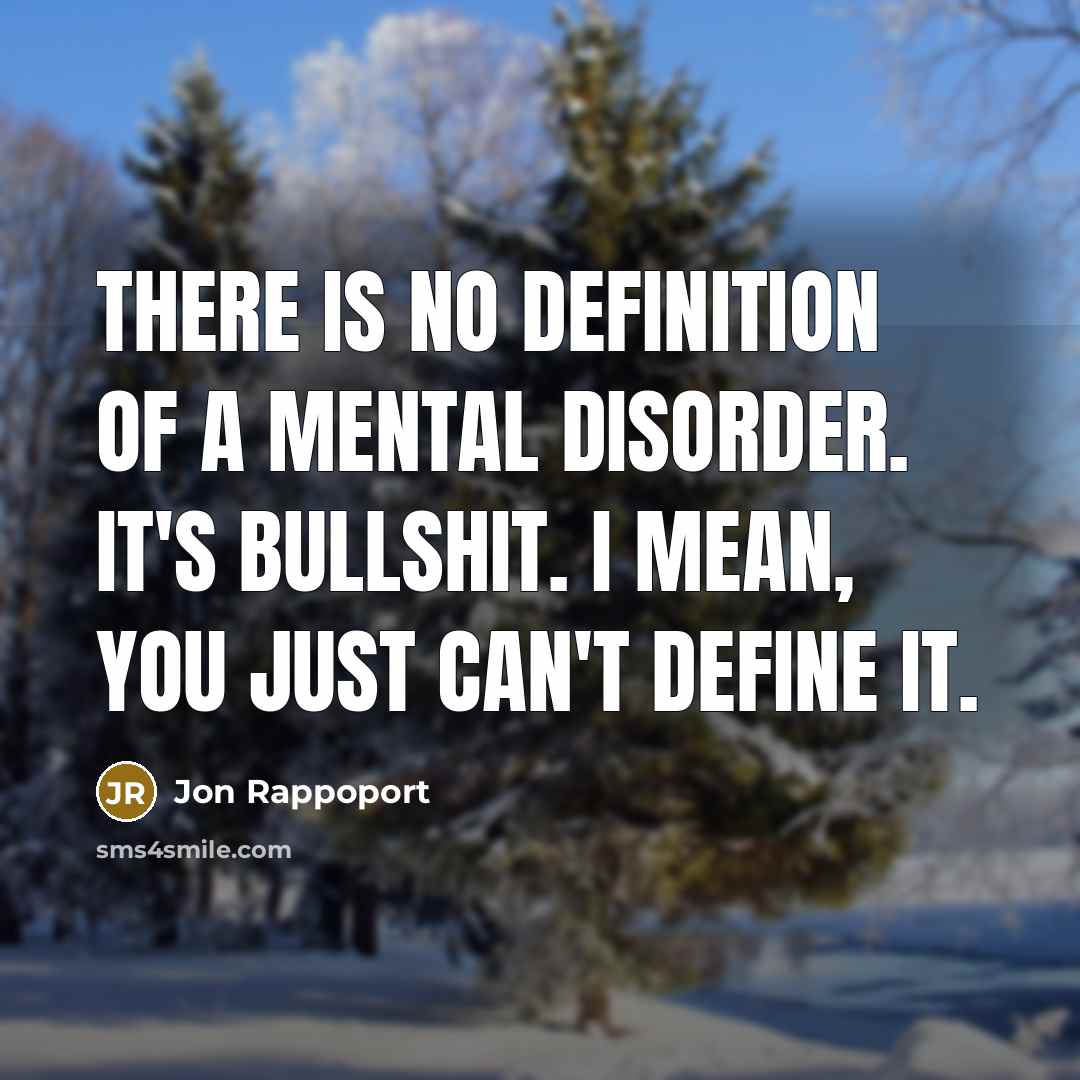 “There is no definition of a mental disorder. It's bullshit.…” quote by Jon Rappoport