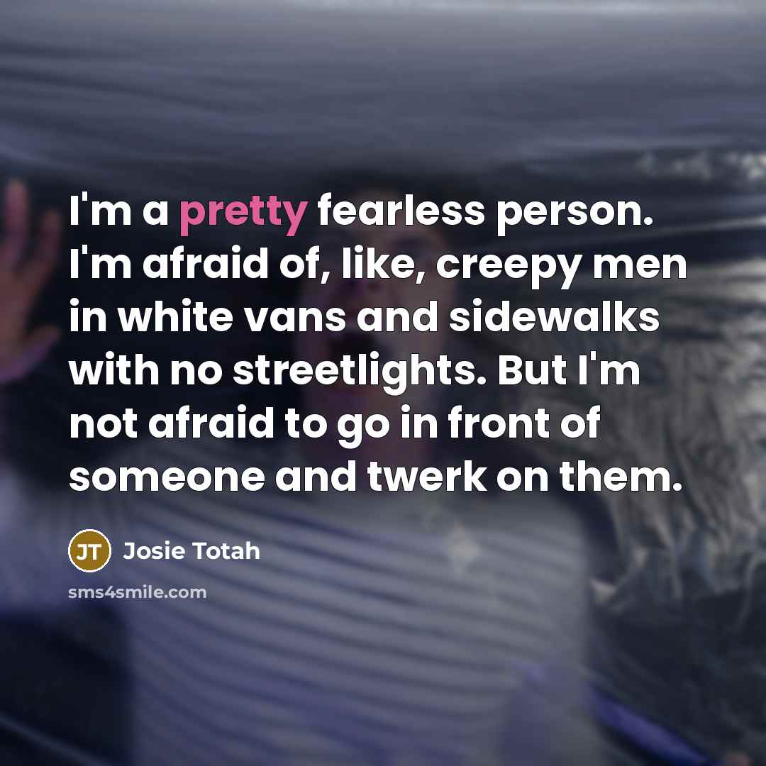 “I'm a pretty fearless person. I'm afraid of, like, creepy…” quote by Josie Totah