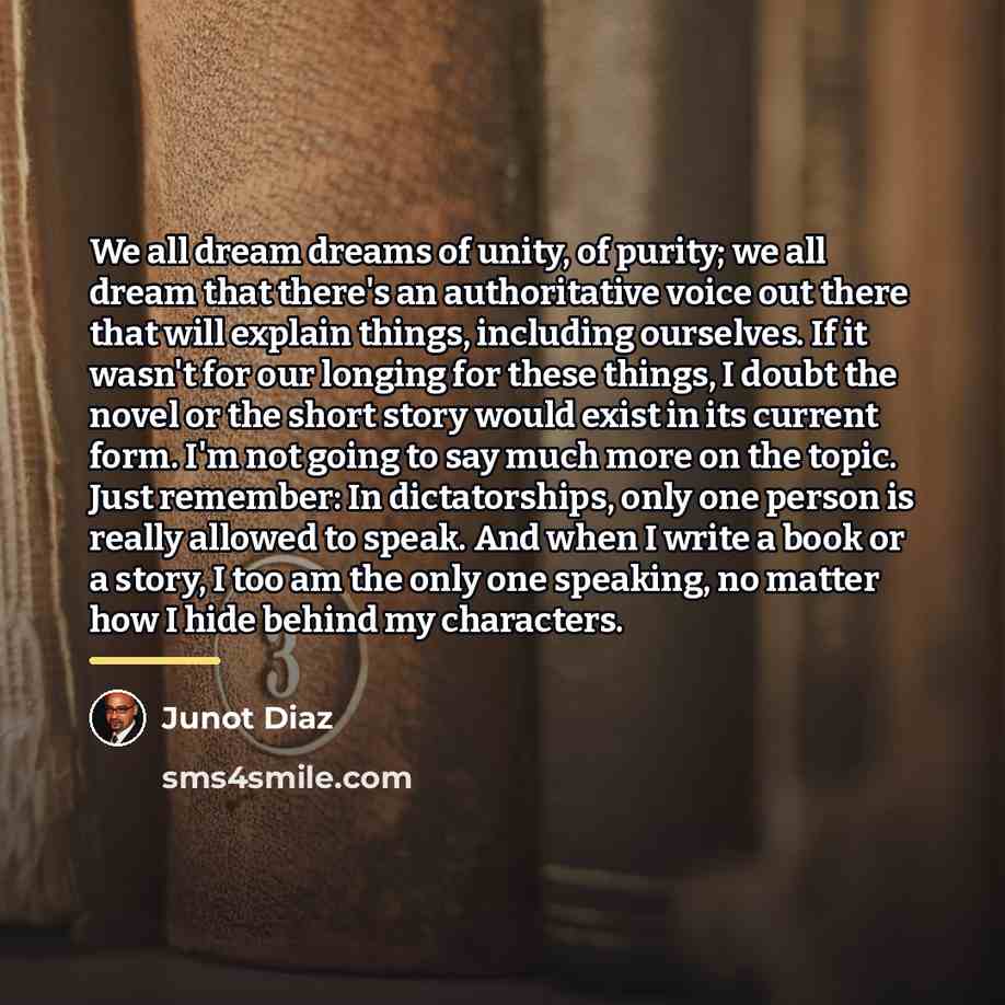“We all dream dreams of unity, of purity; we all…” quote by Junot Diaz