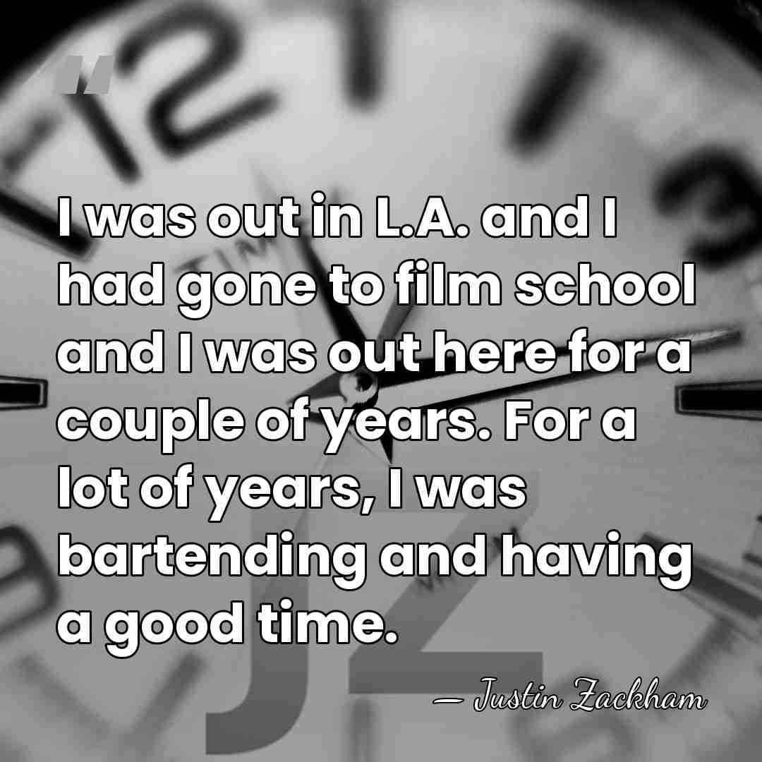 I was out in L.A. and I had gone to film school&hellip; - Justin Zackham