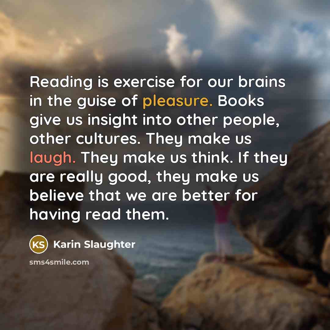 “Reading is exercise for our brains in the guise of…” quote by Karin Slaughter
