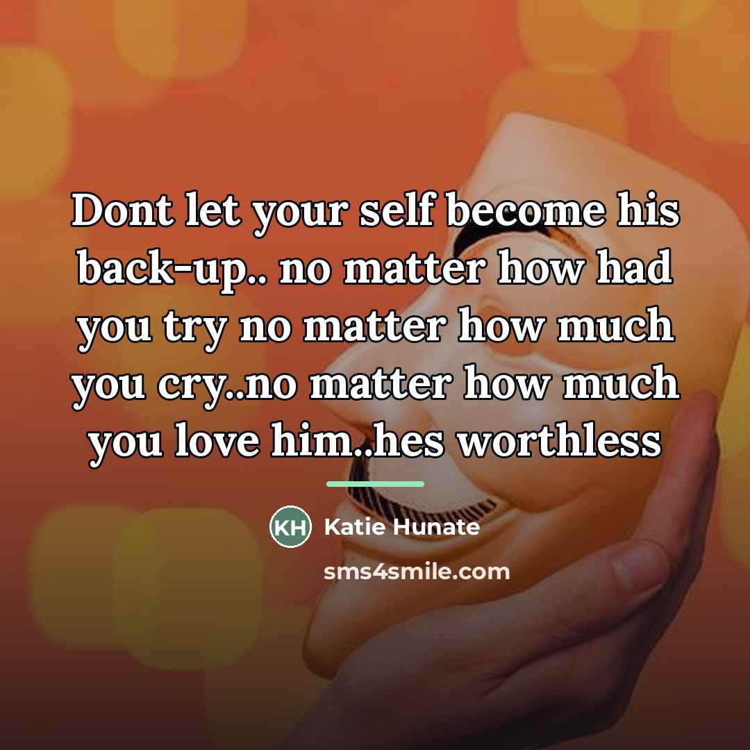 “Dont let your self become his back-up.. no matter how…” quote by Katie Hunate