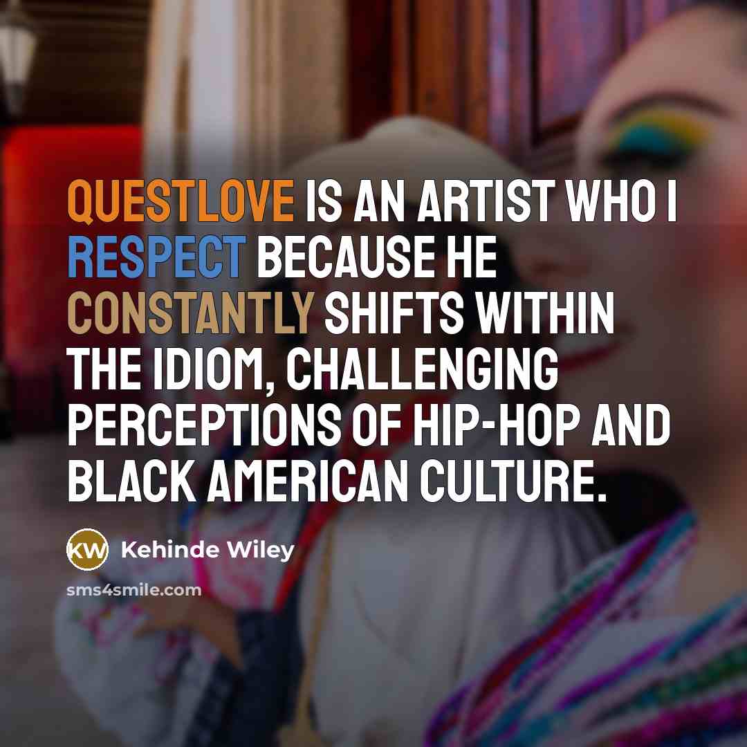 “Questlove is an artist who I respect because he constantly…” quote by Kehinde Wiley