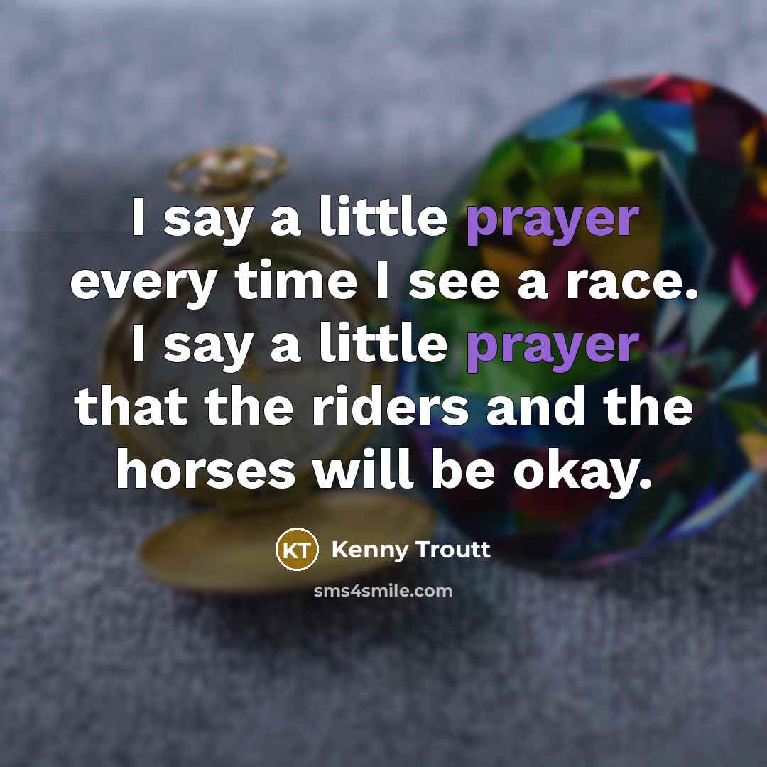 “I say a little prayer every time I see a…” quote by Kenny Troutt