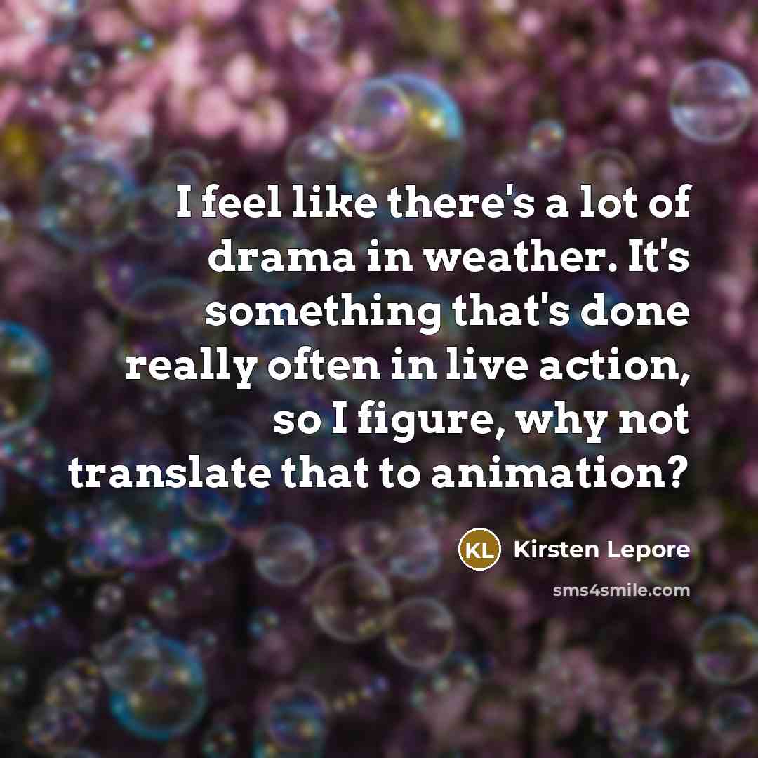 “I feel like there's a lot of drama in weather.…” quote by Kirsten Lepore