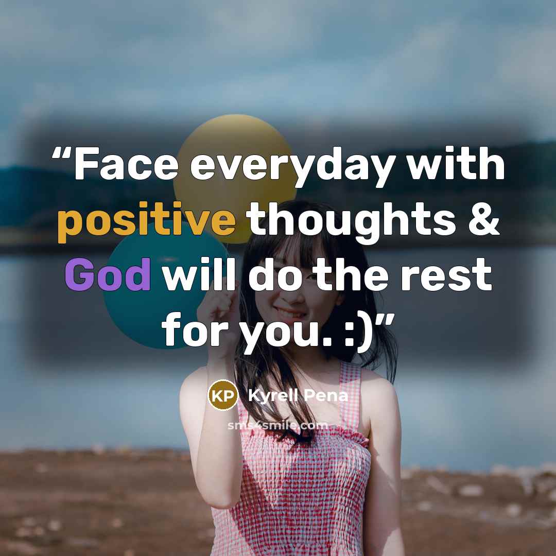 “Face everyday with positive thoughts & God will do the rest for you. :)” quote by Kyrell Pena