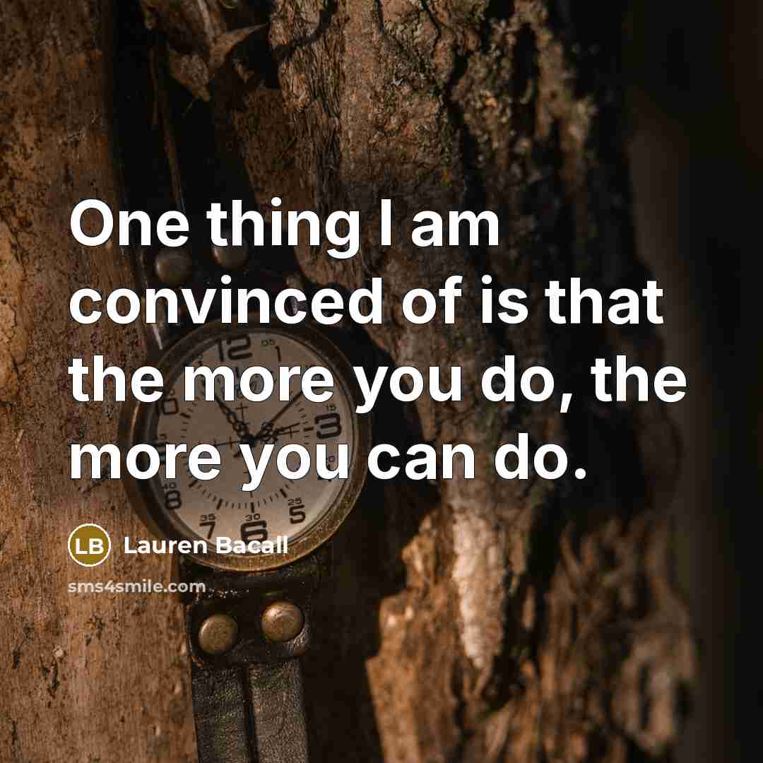 “One thing I am convinced of is that the more…” quote by Lauren Bacall