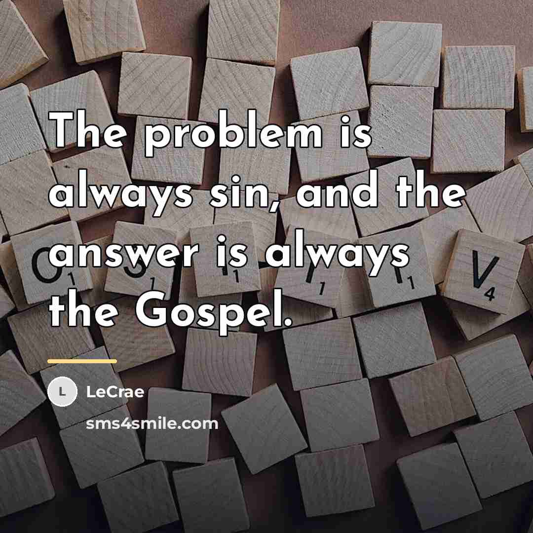 “The problem is always sin, and the answer is always…” quote by LeCrae
