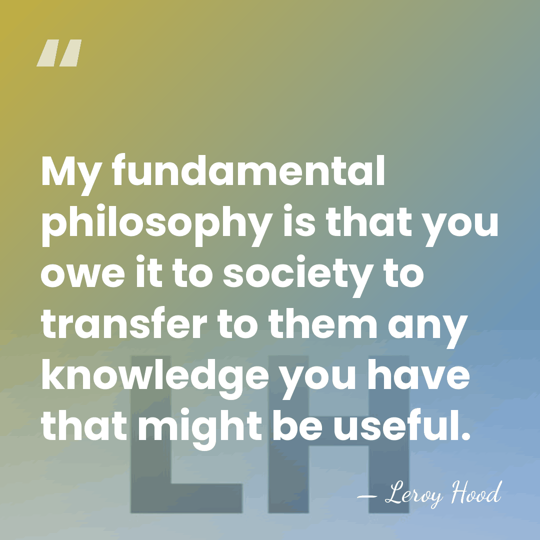 My fundamental philosophy is that you owe it to society to transfer&hellip; - Leroy Hood