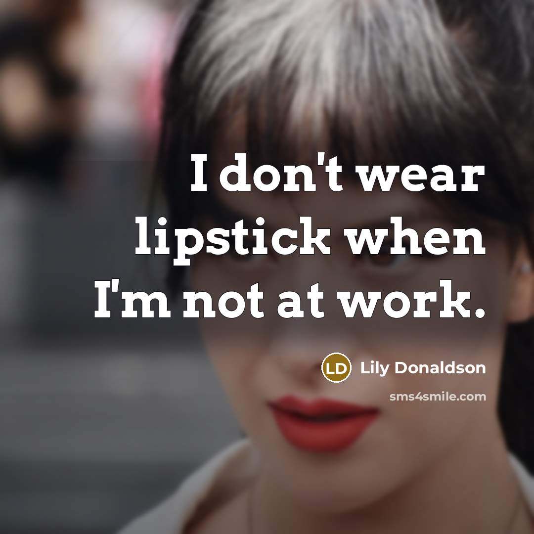 “I don't wear lipstick when I'm not at work.…” quote by Lily Donaldson
