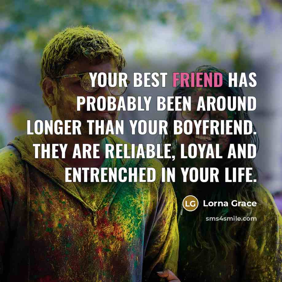 “Your best friend has probably been around longer than your…” quote by Lorna Grace