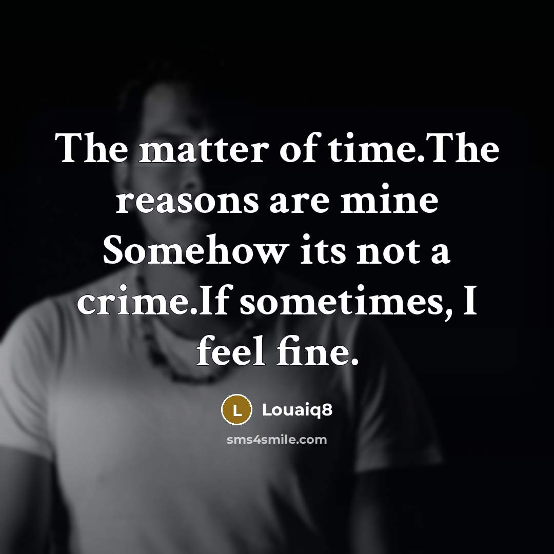 “The matter of time.The reasons are mine Somehow its not…” quote by Louaiq8
