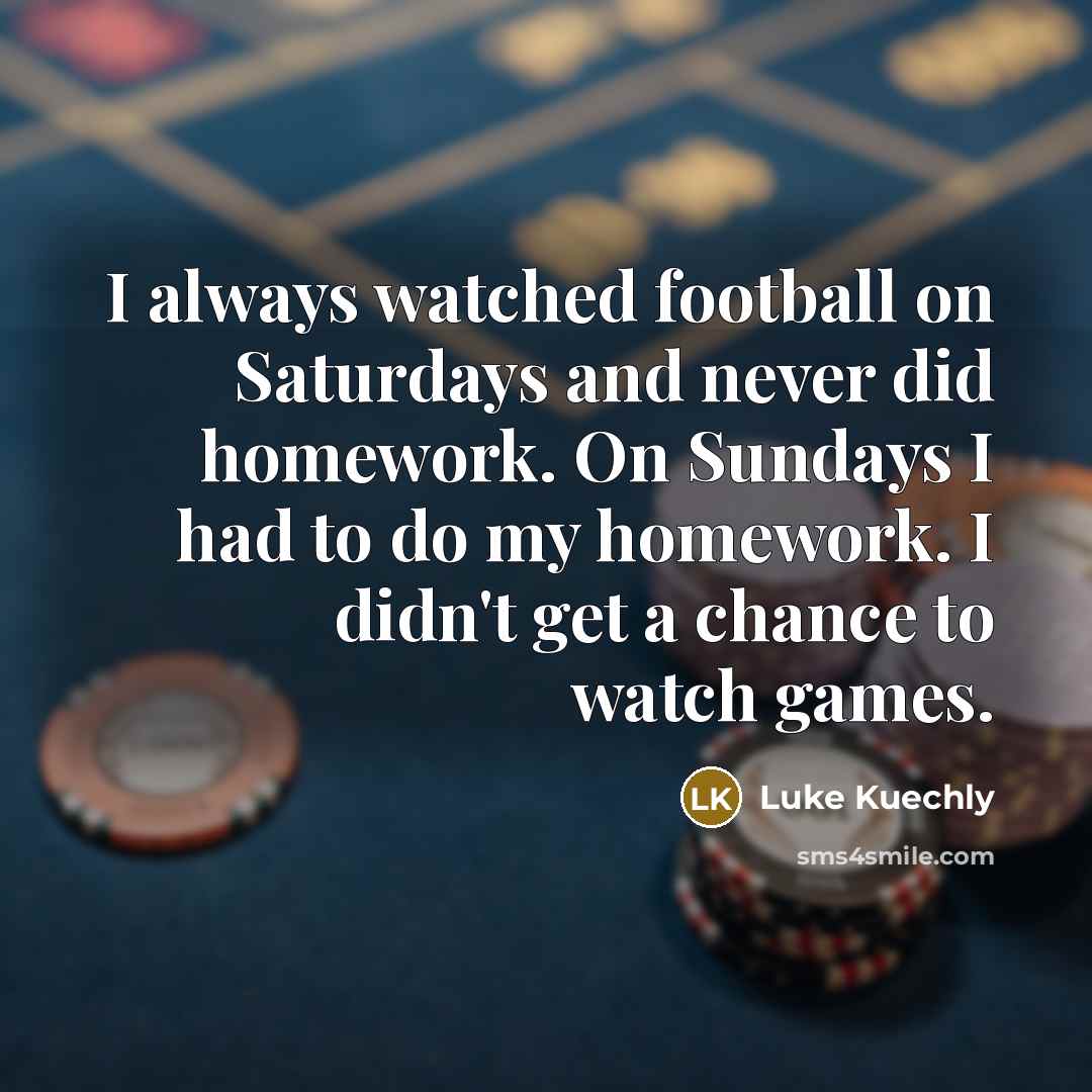 “I always watched football on Saturdays and never did homework.…” quote by Luke Kuechly